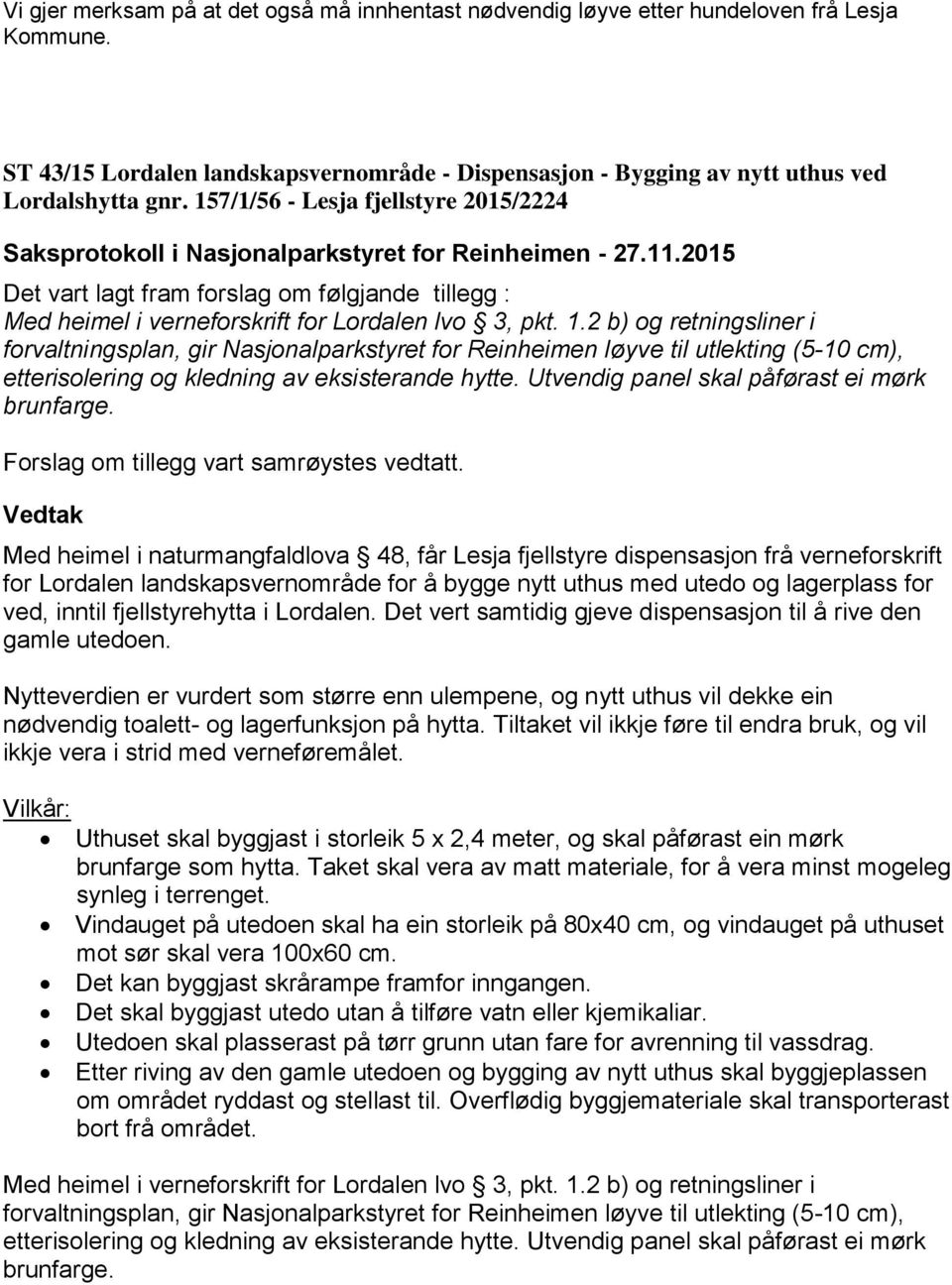 2 b) og retningsliner i forvaltningsplan, gir Nasjonalparkstyret for Reinheimen løyve til utlekting (5-10 cm), etterisolering og kledning av eksisterande hytte.