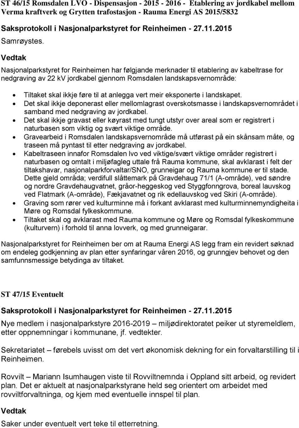 vert meir eksponerte i landskapet. Det skal ikkje deponerast eller mellomlagrast overskotsmasse i landskapsvernområdet i samband med nedgraving av jordkabel.