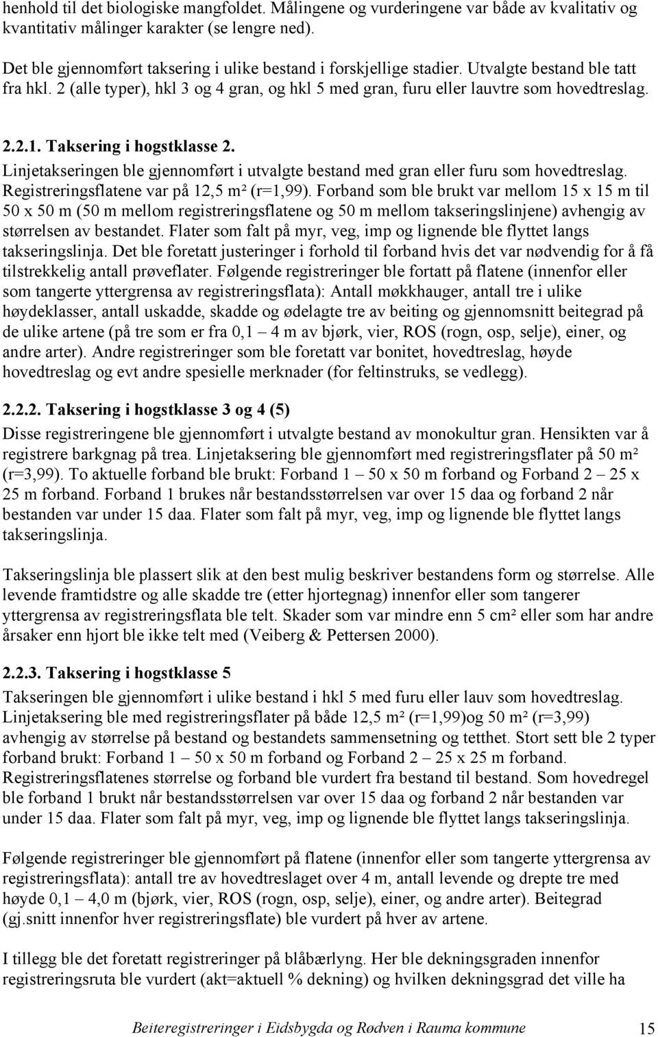 Taksering i hogstklasse 2. Linjetakseringen ble gjennomført i utvalgte bestand med gran eller furu som hovedtreslag. Registreringsflatene var på 12,5 m² (r=1,99).