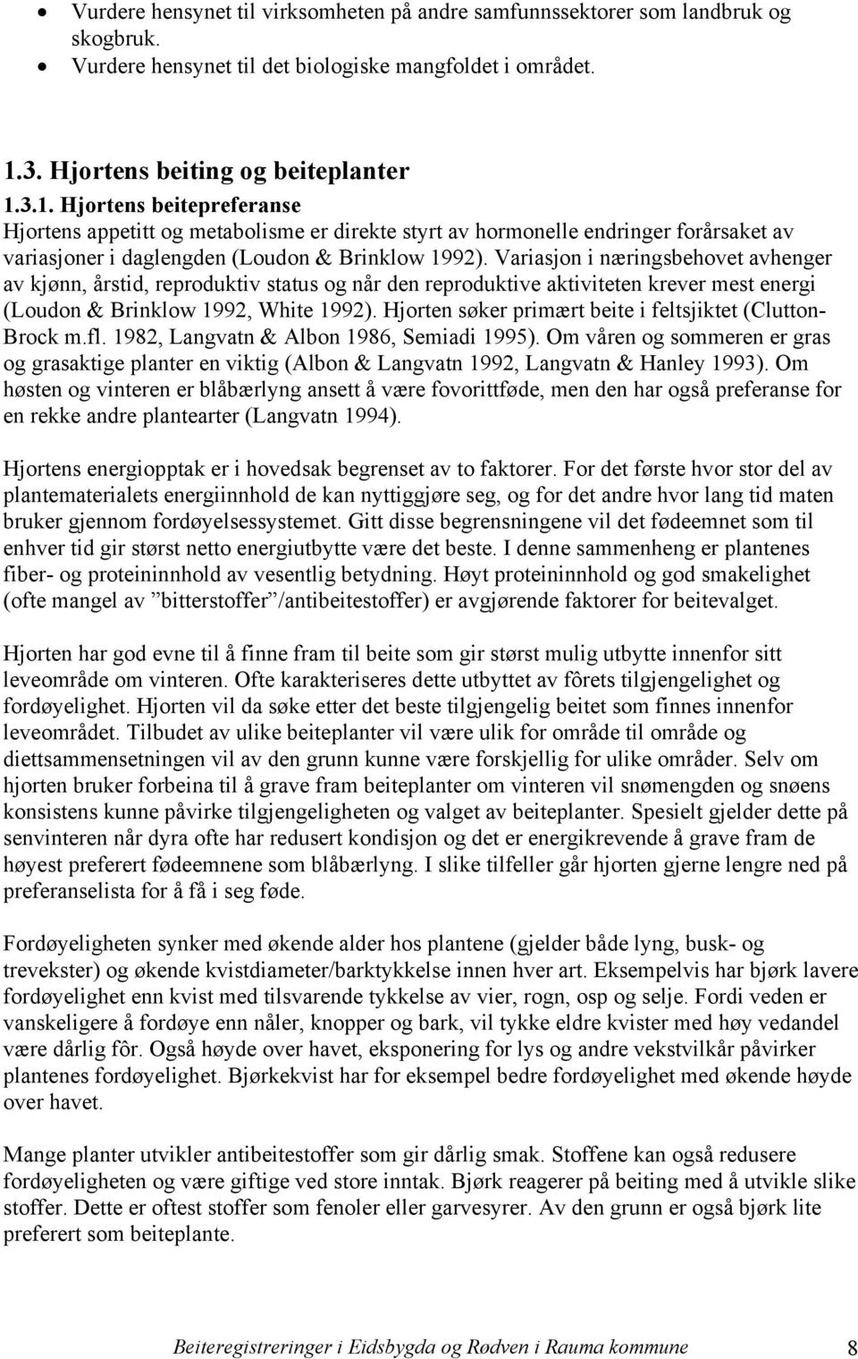 3.1. Hjortens beitepreferanse Hjortens appetitt og metabolisme er direkte styrt av hormonelle endringer forårsaket av variasjoner i daglengden (Loudon & Brinklow 1992).