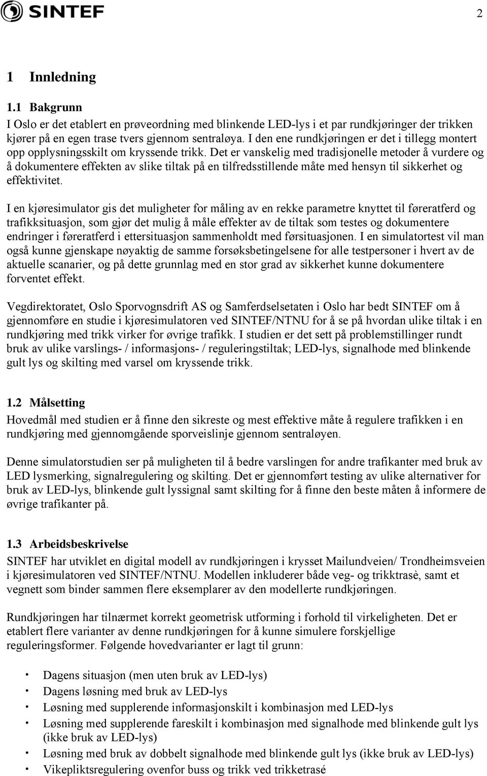 Det er vanskelig med tradisjonelle metoder å vurdere og å dokumentere effekten av slike tiltak på en tilfredsstillende måte med hensyn til sikkerhet og effektivitet.