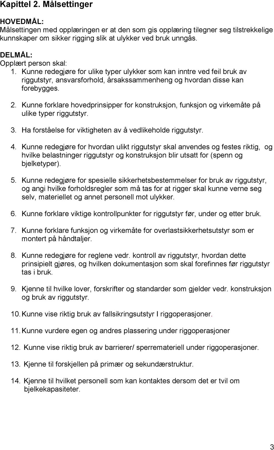 Kunne forklare hovedprinsipper for konstruksjon, funksjon og virkemåte på ulike typer riggutstyr. 3. Ha forståelse for viktigheten av å vedlikeholde riggutstyr. 4.