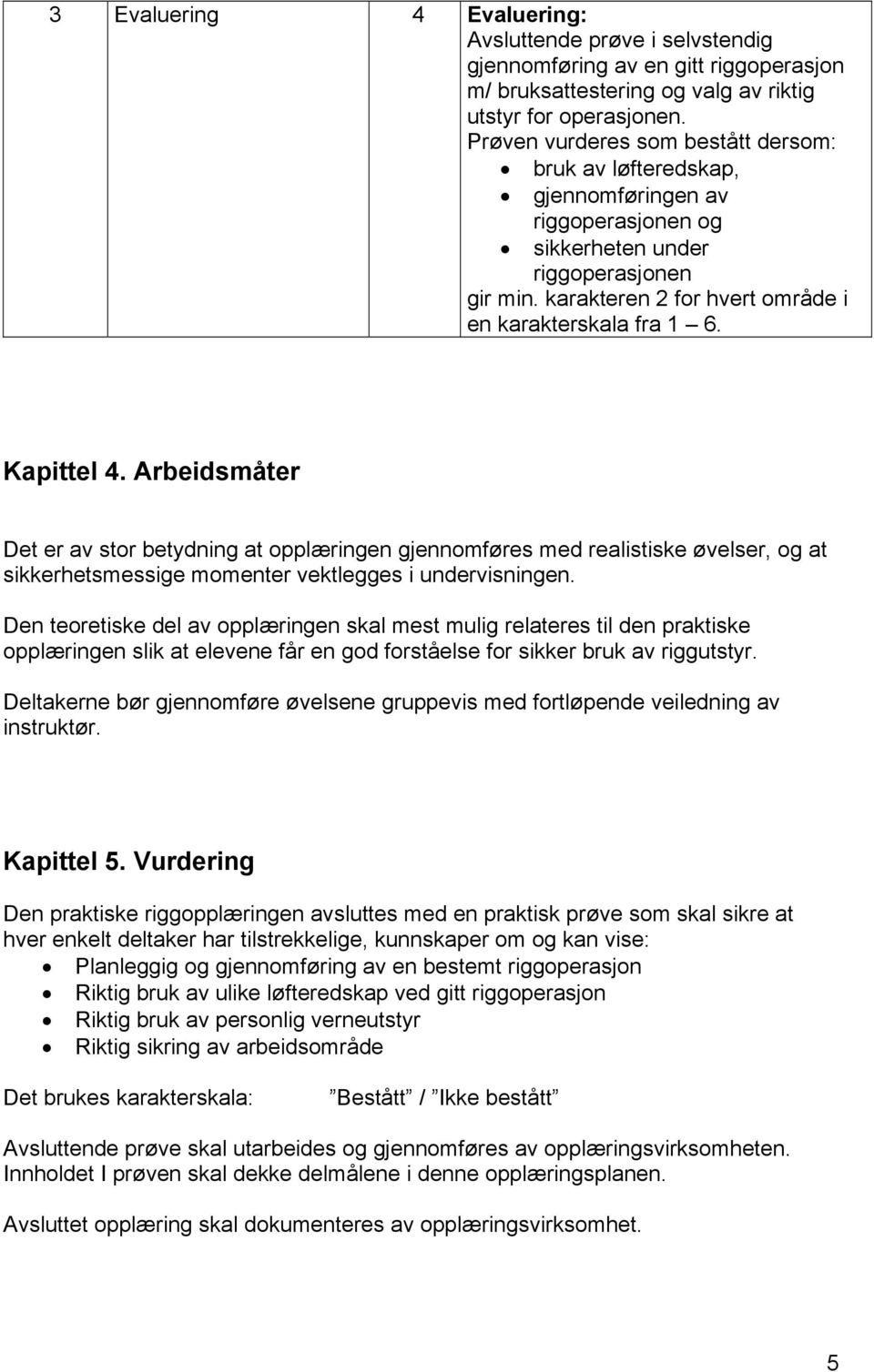 Kapittel 4. Arbeidsmåter Det er av stor betydning at opplæringen gjennomføres med realistiske øvelser, og at sikkerhetsmessige momenter vektlegges i undervisningen.