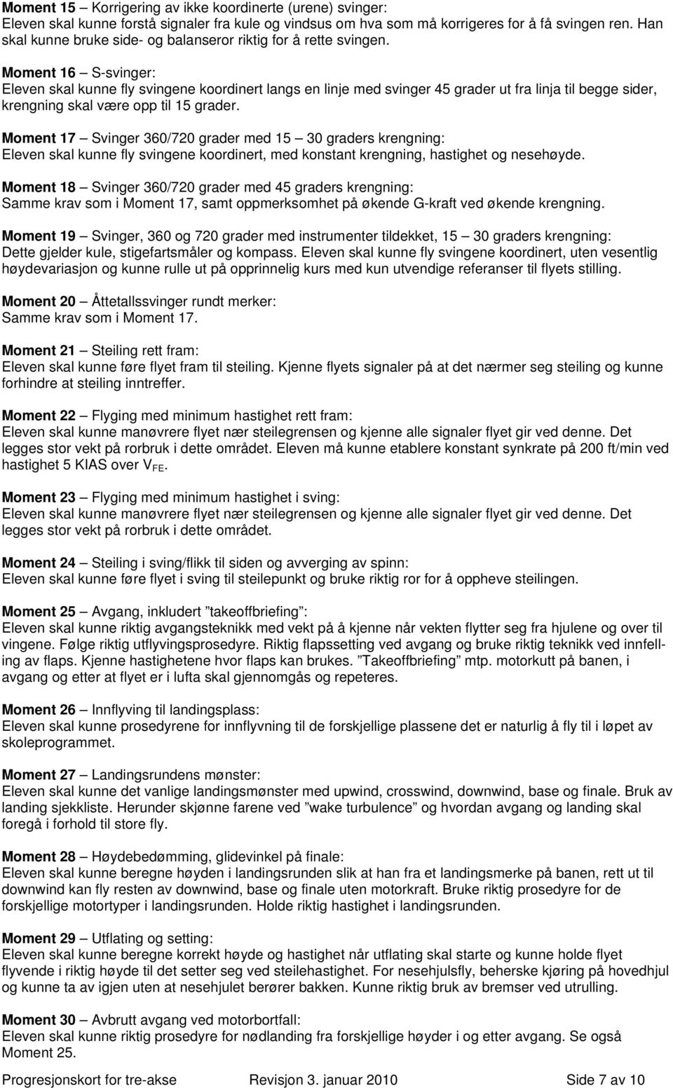 Moment 16 S-svinger: Eleven skal kunne fly svingene koordinert langs en linje med svinger 45 grader ut fra linja til begge sider, krengning skal være opp til 15 grader.
