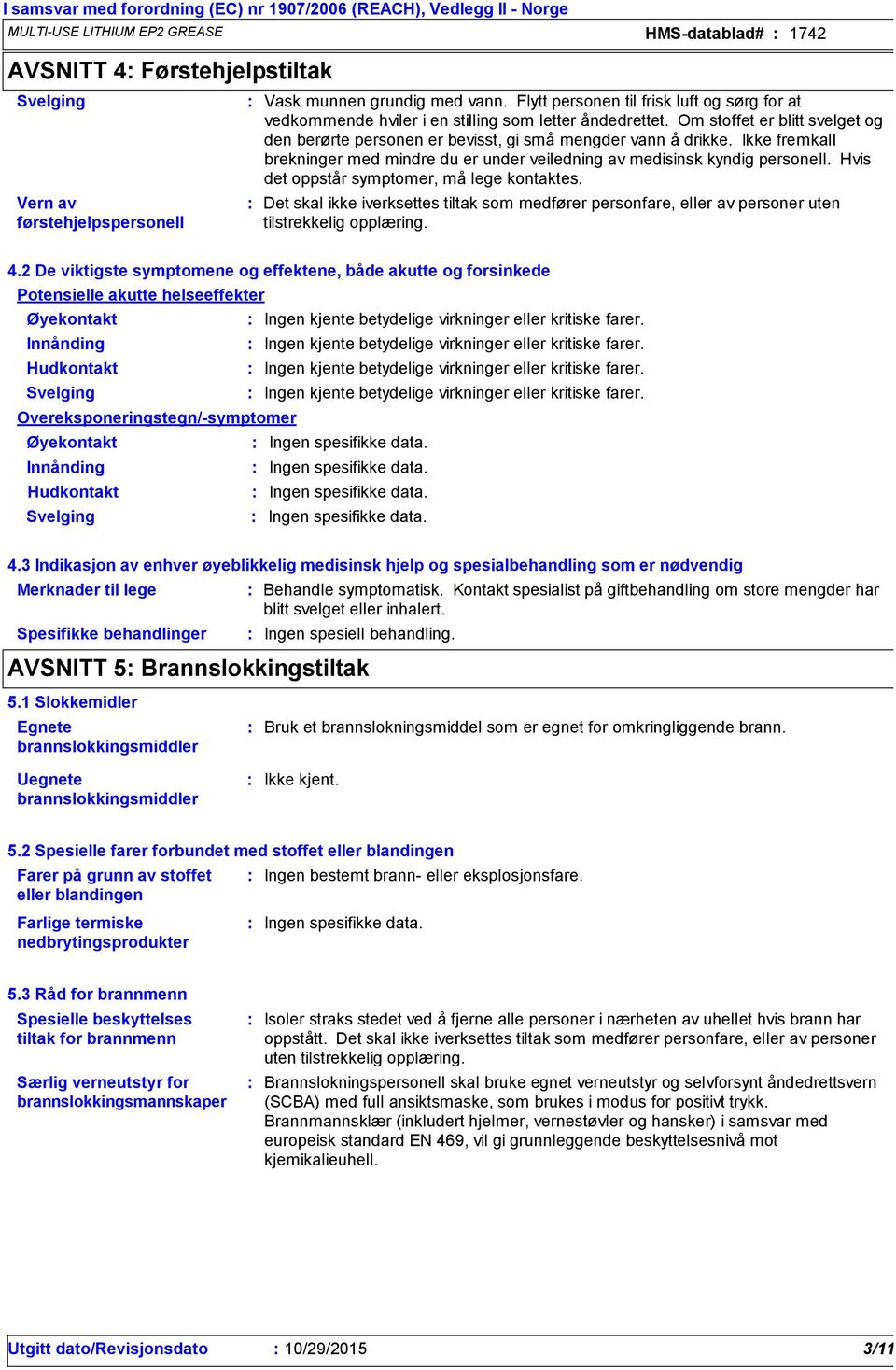 Om stoffet er blitt svelget og den berørte personen er bevisst, gi små mengder vann å drikke. Ikke fremkall brekninger med mindre du er under veiledning av medisinsk kyndig personell.