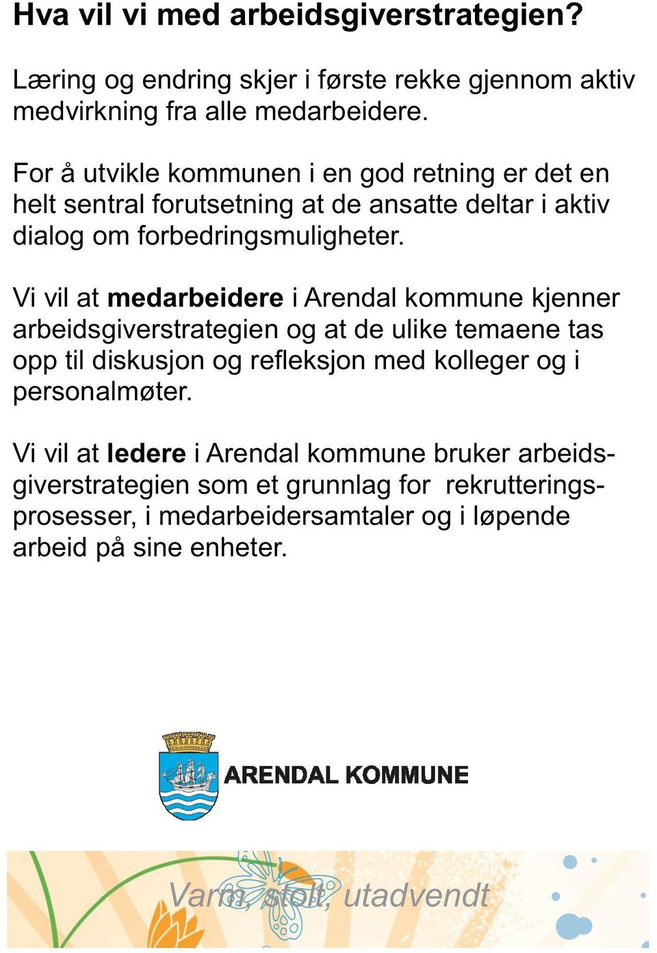 Vi vil at medarbeidere i Arendal kommune kjenner arbeidsgiverstrategien og at de ulike temaene tas opp til diskusjon og refleksjon med kolleger og i