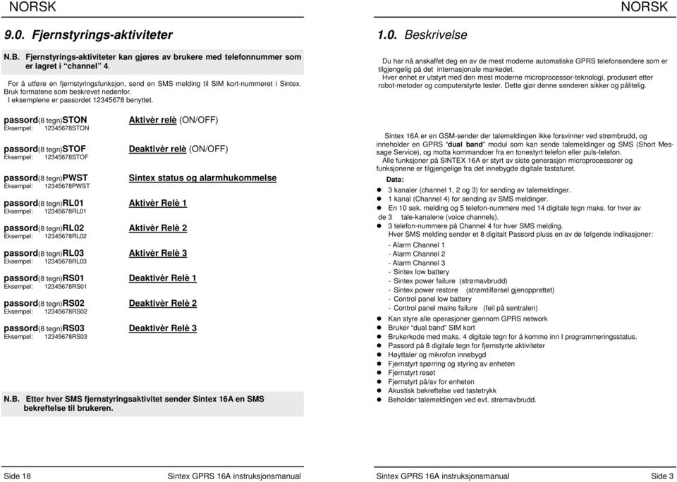 passord(8 tegn)ston ktivèr relè (ON/OFF) Eksempel: 235678STON passord(8 tegn)stof Deaktivèr relè (ON/OFF) Eksempel: 235678STOF passord(8 tegn)pwst Sintex status og alarmhukommelse Eksempel: