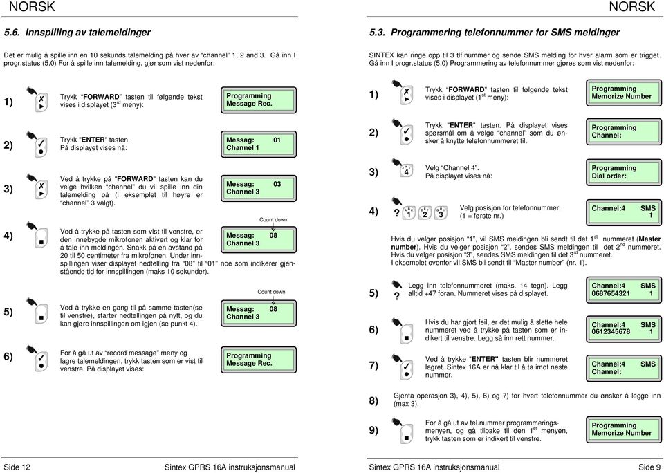 status (5,0) Programmering av telefonnummer gjøres som vist nedenfor: ) Trykk FORWRD tasten til følgende tekst vises i displayet (3 rd meny): Message Rec.