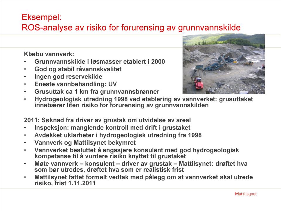 Søknad fra driver av grustak om utvidelse av areal Inspeksjon: manglende kontroll med drift i grustaket Avdekket uklarheter i hydrogeologisk utredning fra 1998 Vannverk og Mattilsynet bekymret