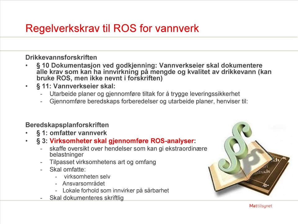 forberedelser og utarbeide planer, henviser til: Beredskapsplanforskriften 1: omfatter vannverk 3: Virksomheter skal gjennomføre ROS-analyser: - skaffe oversikt over hendelser som kan