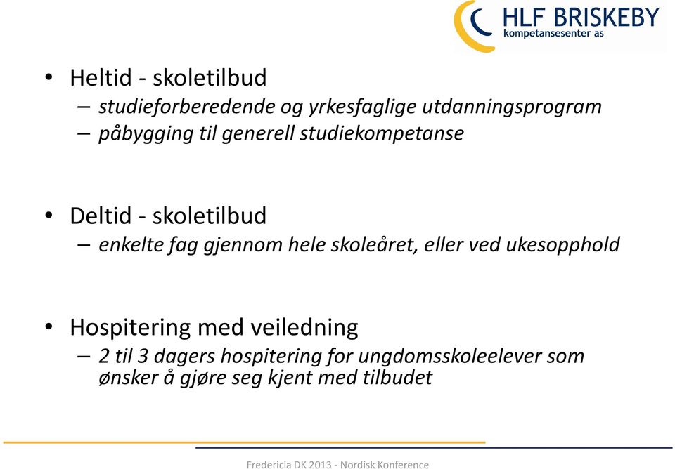 gjennom hele skoleåret, eller ved ukesopphold Hospitering med veiledning 2