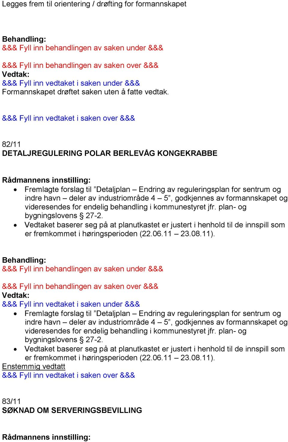 videresendes for endelig behandling i kommunestyret jfr. plan- og bygningslovens 27-2.