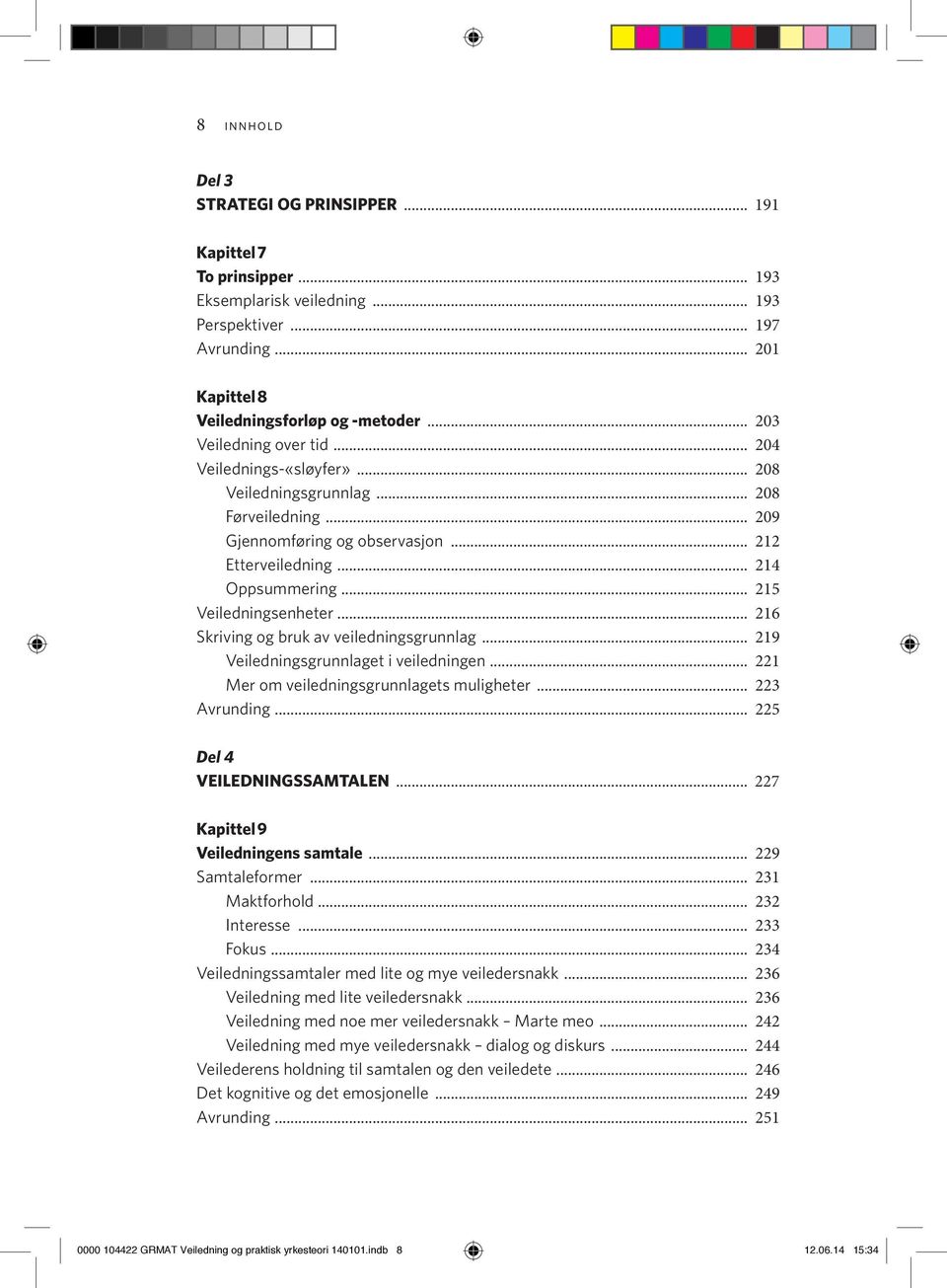 .. 215 Veiledningsenheter... 216 Skriving og bruk av veiledningsgrunnlag... 219 Veiledningsgrunnlaget i veiledningen... 221 Mer om veiledningsgrunnlagets muligheter... 223 Avrunding.