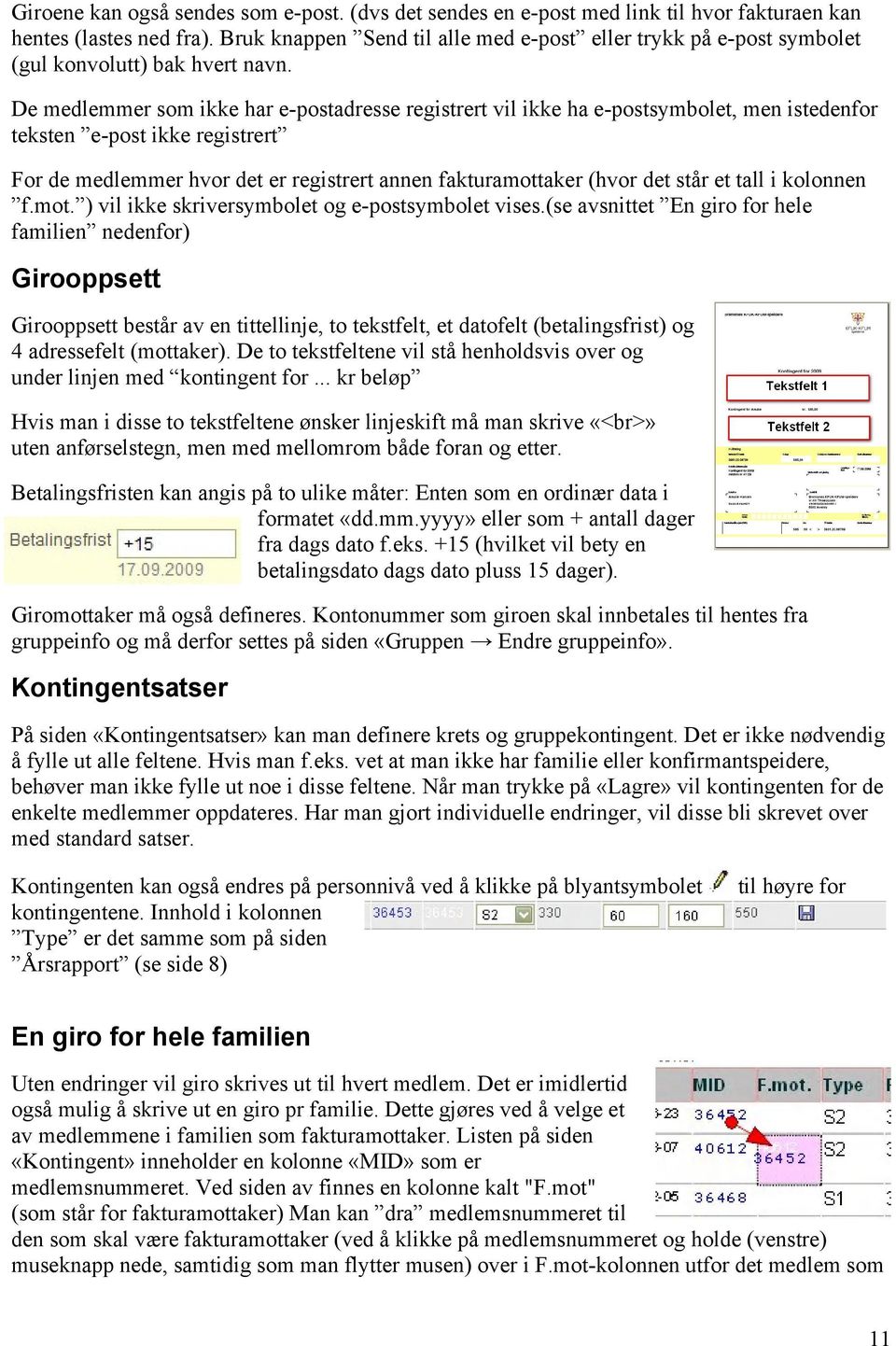 De medlemmer som ikke har e-postadresse registrert vil ikke ha e-postsymbolet, men istedenfor teksten e-post ikke registrert For de medlemmer hvor det er registrert annen fakturamottaker (hvor det