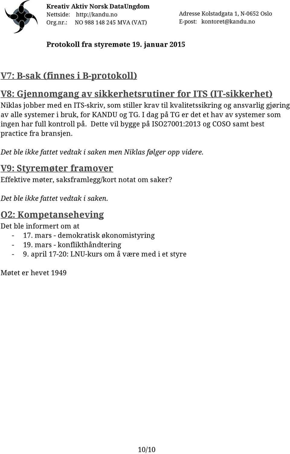 Det ble ikke fattet vedtak i saken men Niklas følger opp videre. V9: Styremøter framover Effektive møter, saksframlegg/kort notat om saker? Det ble ikke fattet vedtak i saken.