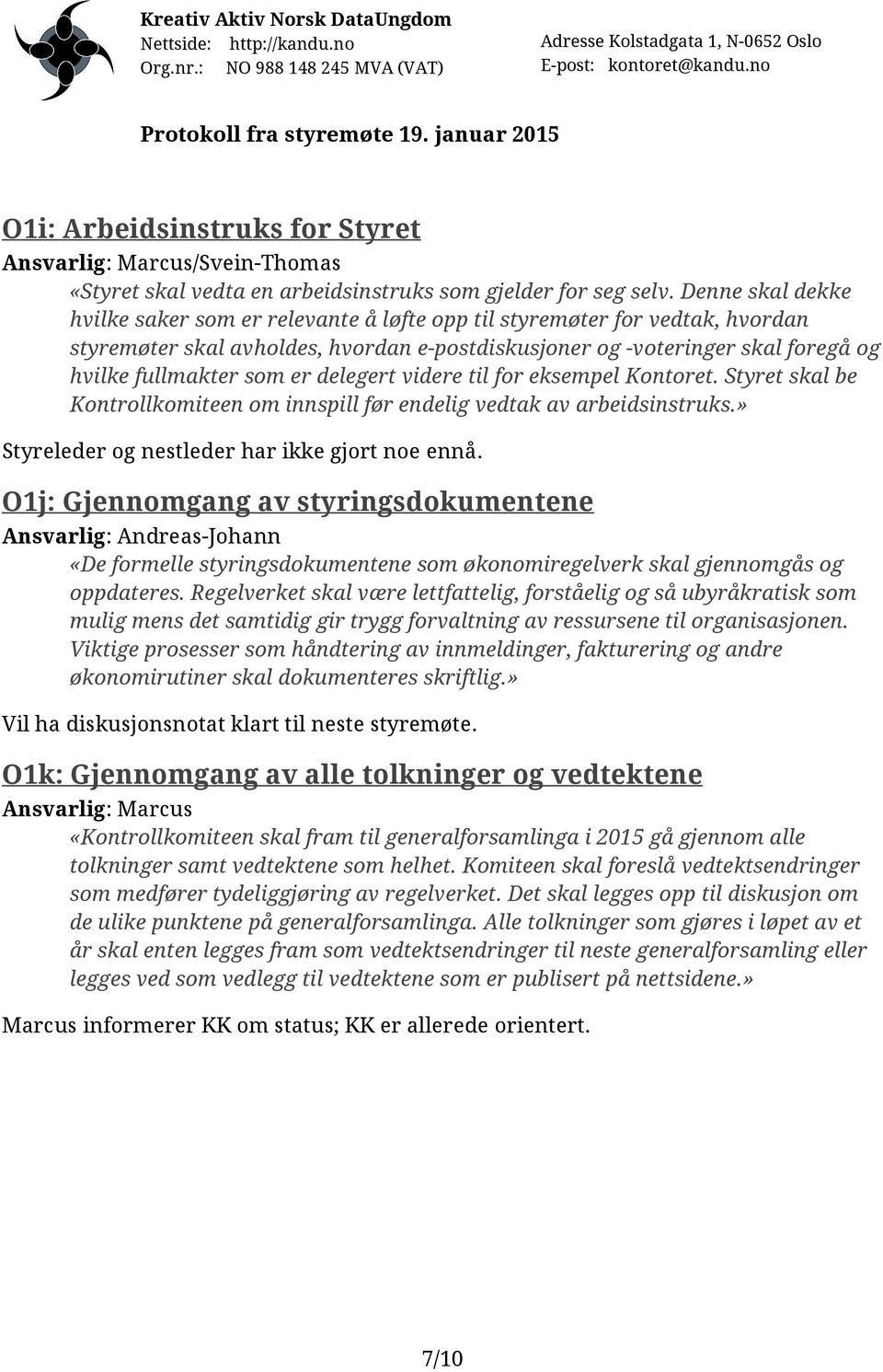 er delegert videre til for eksempel Kontoret. Styret skal be Kontrollkomiteen om innspill før endelig vedtak av arbeidsinstruks.» Styreleder og nestleder har ikke gjort noe ennå.