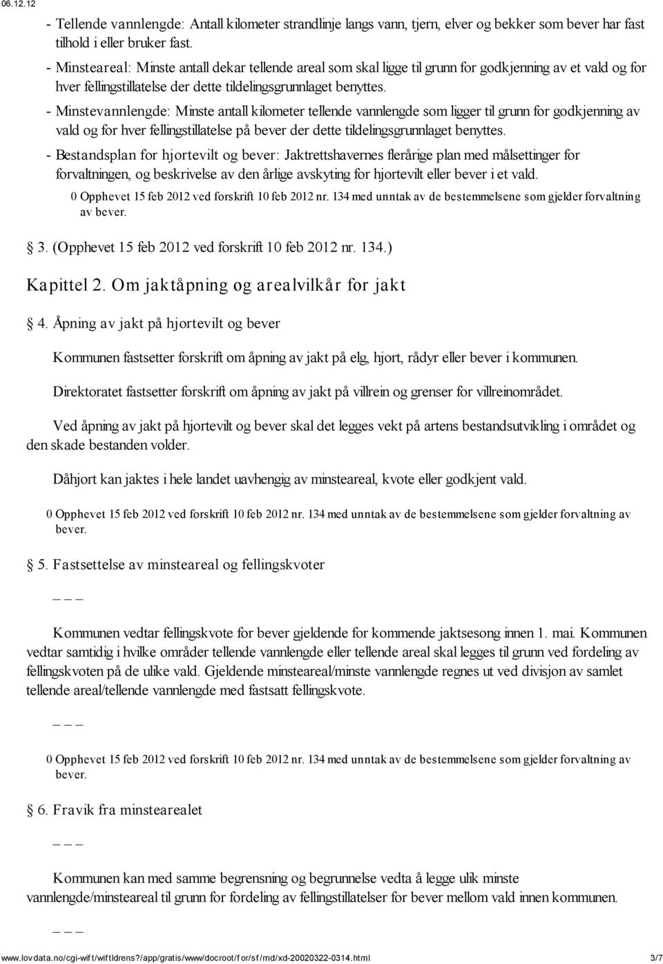 - Minstevannlengde: Minste antall kilometer tellende vannlengde som ligger til grunn for godkjenning av vald og for hver fellingstillatelse på bever der dette tildelingsgrunnlaget benyttes.