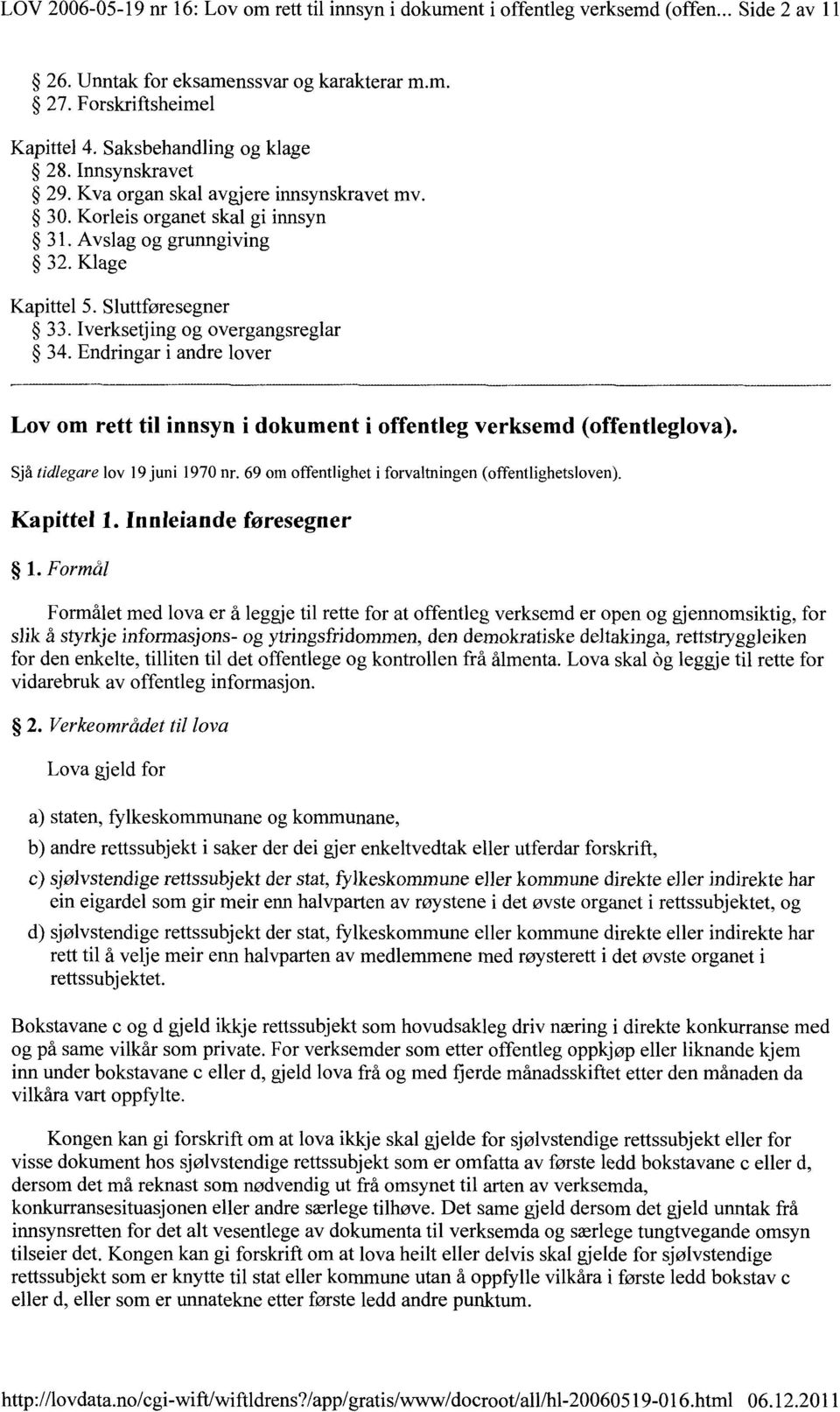 Iverksetjing og overgangsreglar 34. Endringar i andre lover Lov om rett til innsyn i dokument i offentleg verksemd (offentleglova). Sjå tidlegare lov 19 juni 1970 nr.