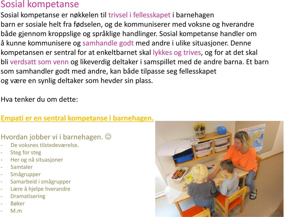 Denne kompetansen er sentral for at enkeltbarnet skal lykkes og trives, og for at det skal bli verdsatt som venn og likeverdig deltaker i samspillet med de andre barna.