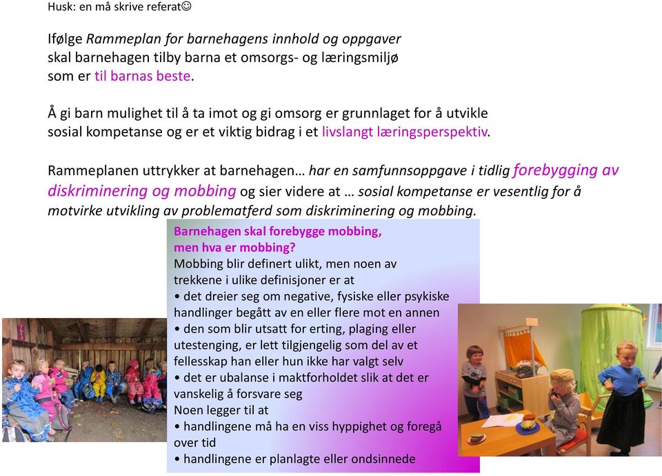 Rammeplanen uttrykker at barnehagen har en samfunnsoppgave i tidlig forebygging av diskriminering og mobbingog sier videre at sosial kompetanse er vesentlig for å motvirke utvikling av problematferd