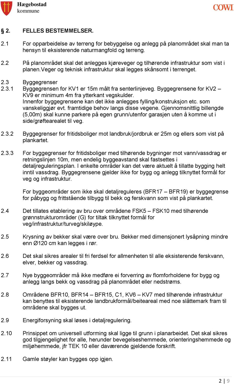 Byggegrensene for KV2 KV9 er minimum 4m fra ytterkant vegskulder. Innenfor byggegrensene kan det ikke anlegges fylling/konstruksjon etc. som vanskeliggjør evt. framtidige behov langs disse vegene.