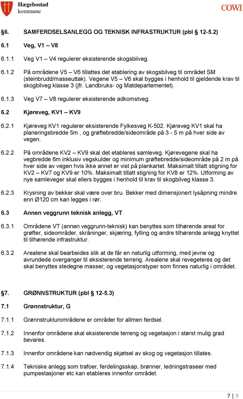 Kjøreveg, KV1 KV9 6.2.1 Kjøreveg KV1 regulerer eksisterende Fylkesveg K-502. Kjøreveg KV1 skal ha planeringsbredde 5m, og grøftebredde/sideområde på 3-5 m på hver side av vegen. 6.2.2 På områdene KV2 KV9 skal det etableres samleveg.