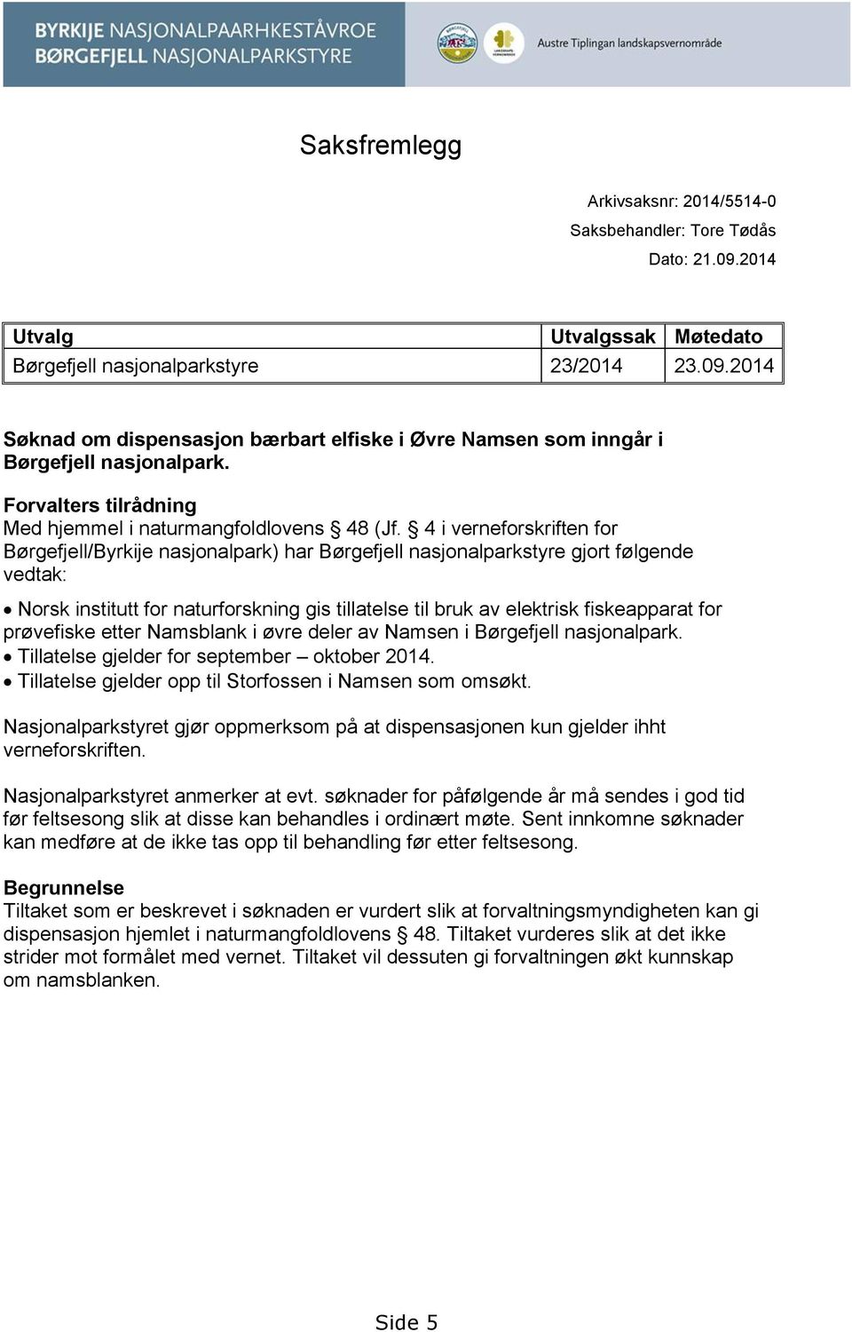 4 i verneforskriften for Børgefjell/Byrkije nasjonalpark) har Børgefjell nasjonalparkstyre gjort følgende vedtak: Norsk institutt for naturforskning gis tillatelse til bruk av elektrisk fiskeapparat