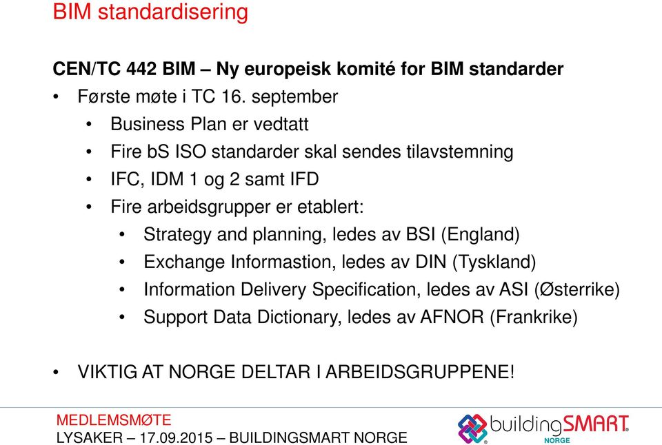 arbeidsgrupper er etablert: Strategy and planning, ledes av BSI (England) Exchange Informastion, ledes av DIN (Tyskland)