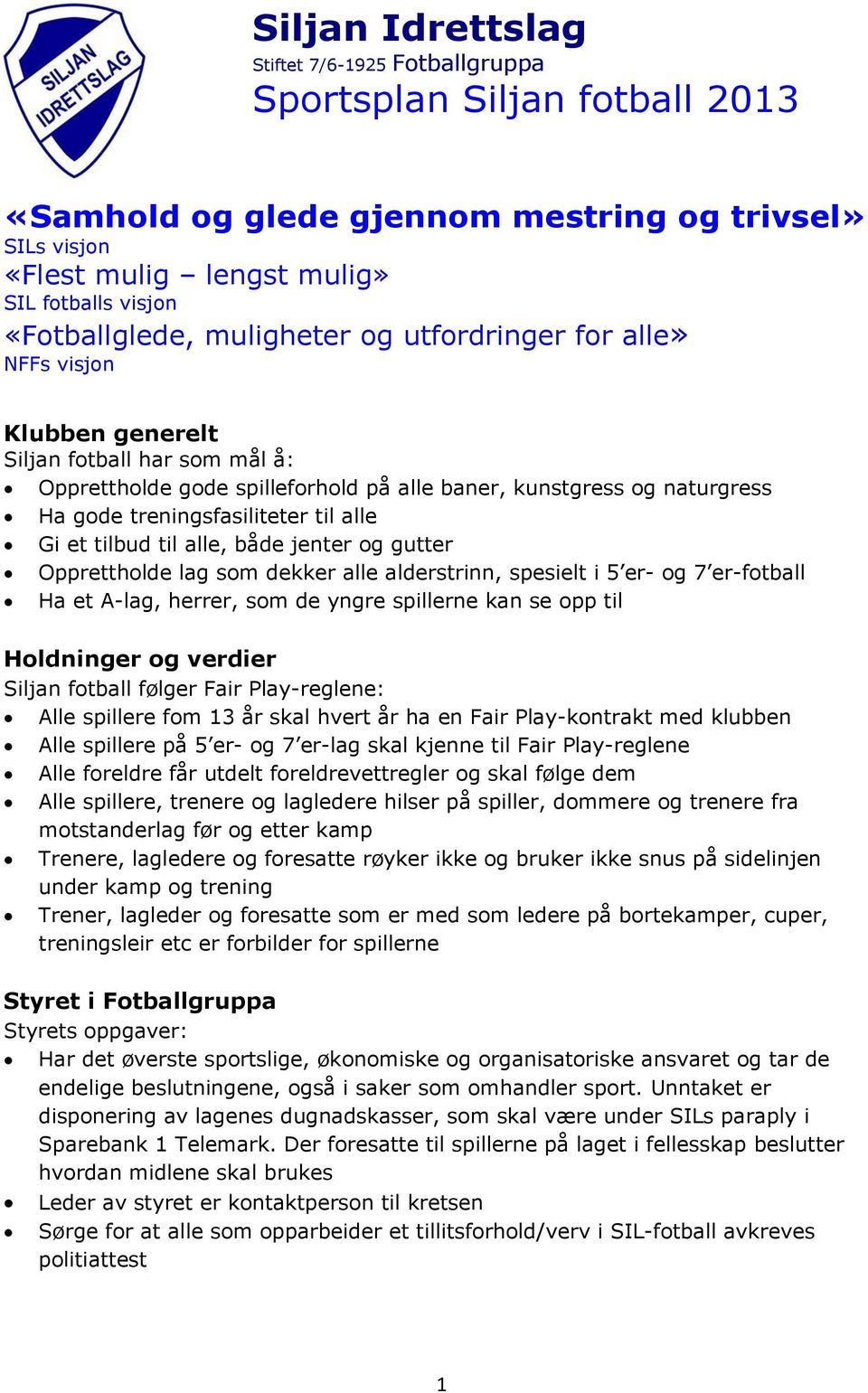 treningsfasiliteter til alle Gi et tilbud til alle, både jenter og gutter Opprettholde lag som dekker alle alderstrinn, spesielt i 5 er- og 7 er-fotball Ha et A-lag, herrer, som de yngre spillerne