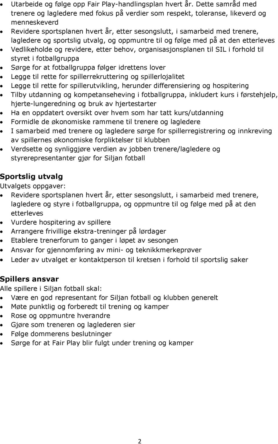 sportslig utvalg, og oppmuntre til og følge med på at den etterleves Vedlikeholde og revidere, etter behov, organisasjonsplanen til SIL i forhold til styret i fotballgruppa Sørge for at fotballgruppa