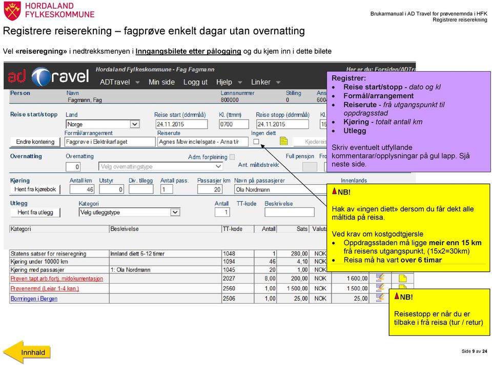 eventuelt utfyllande kommentarar/opplysningar på gul lapp. Sjå neste side. Hak av «ingen diett» dersom du får dekt alle måltida på reisa.