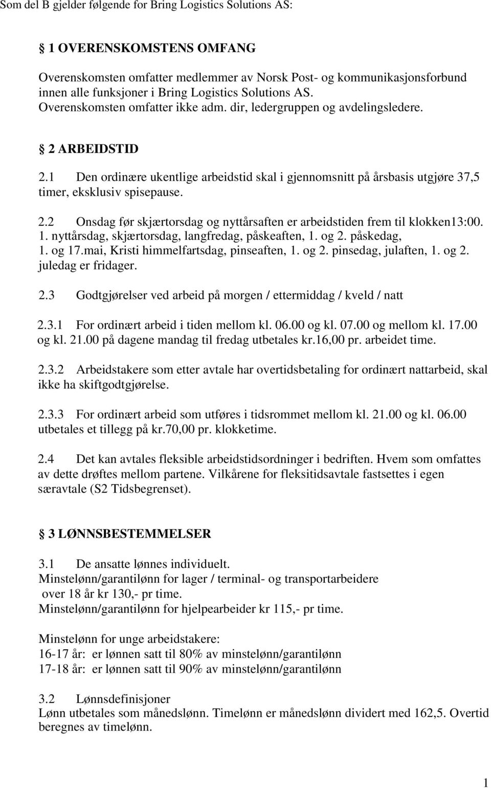 1 Den ordinære ukentlige arbeidstid skal i gjennomsnitt på årsbasis utgjøre 37,5 timer, eksklusiv spisepause. 2.2 Onsdag før skjærtorsdag og nyttårsaften er arbeidstiden frem til klokken13:00. 1.