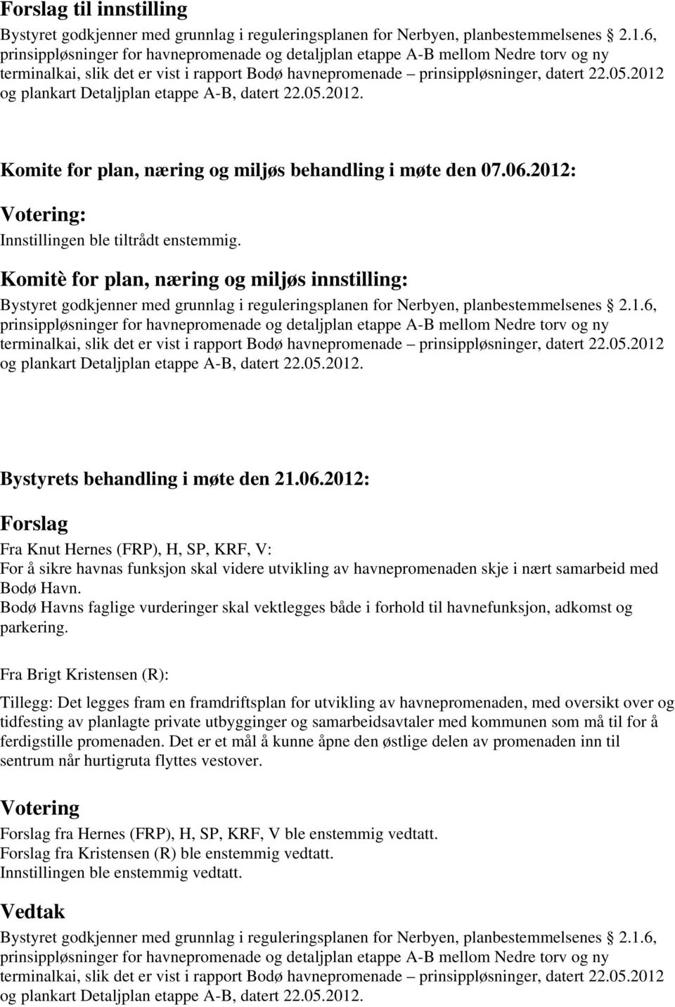 2012 og plankart Detaljplan etappe A-B, datert 22.05.2012. Komite for plan, næring og miljøs behandling i møte den 07.06.2012: Votering: Innstillingen ble tiltrådt enstemmig.