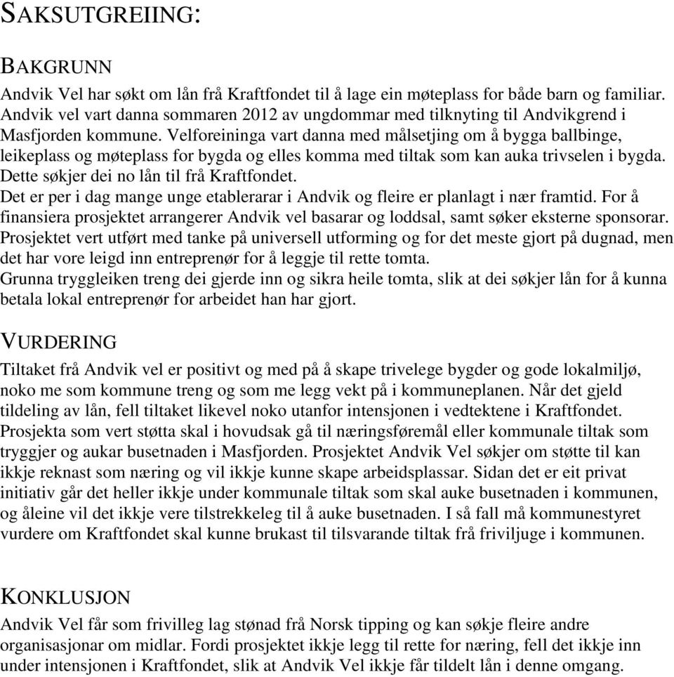 Velforeininga vart danna med målsetjing om å bygga ballbinge, leikeplass og møteplass for bygda og elles komma med tiltak som kan auka trivselen i bygda. Dette søkjer dei no lån til frå Kraftfondet.