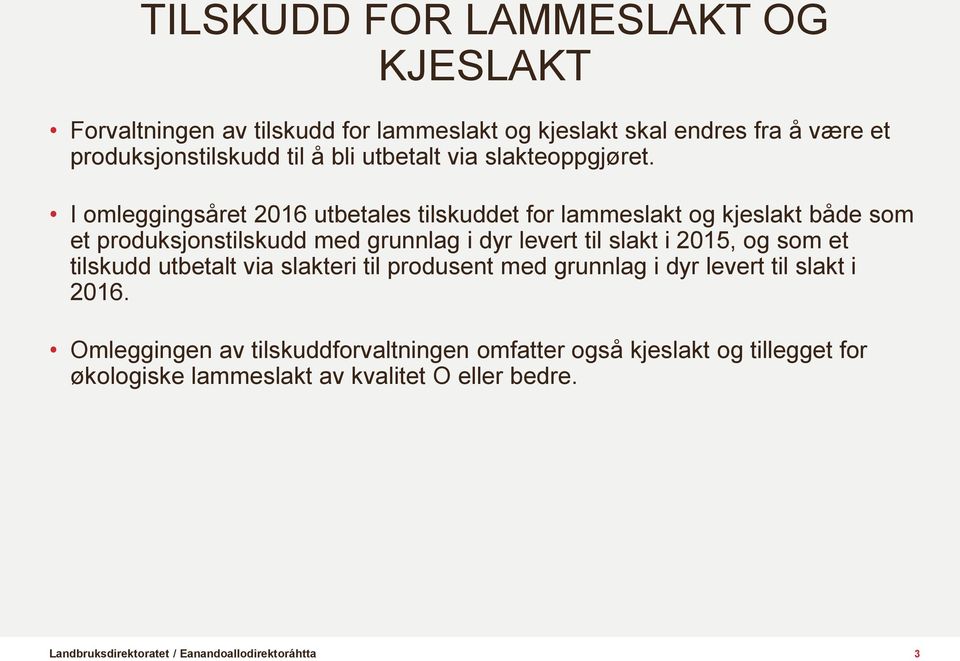 I omleggingsåret 2016 utbetales tilskuddet for lammeslakt og kjeslakt både som et produksjonstilskudd med grunnlag i dyr levert til