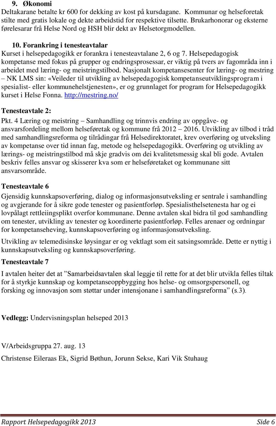 Helsepedagogisk kompetanse med fokus på grupper og endringsprosessar, er viktig på tvers av fagområda inn i arbeidet med læring- og meistringstilbod.