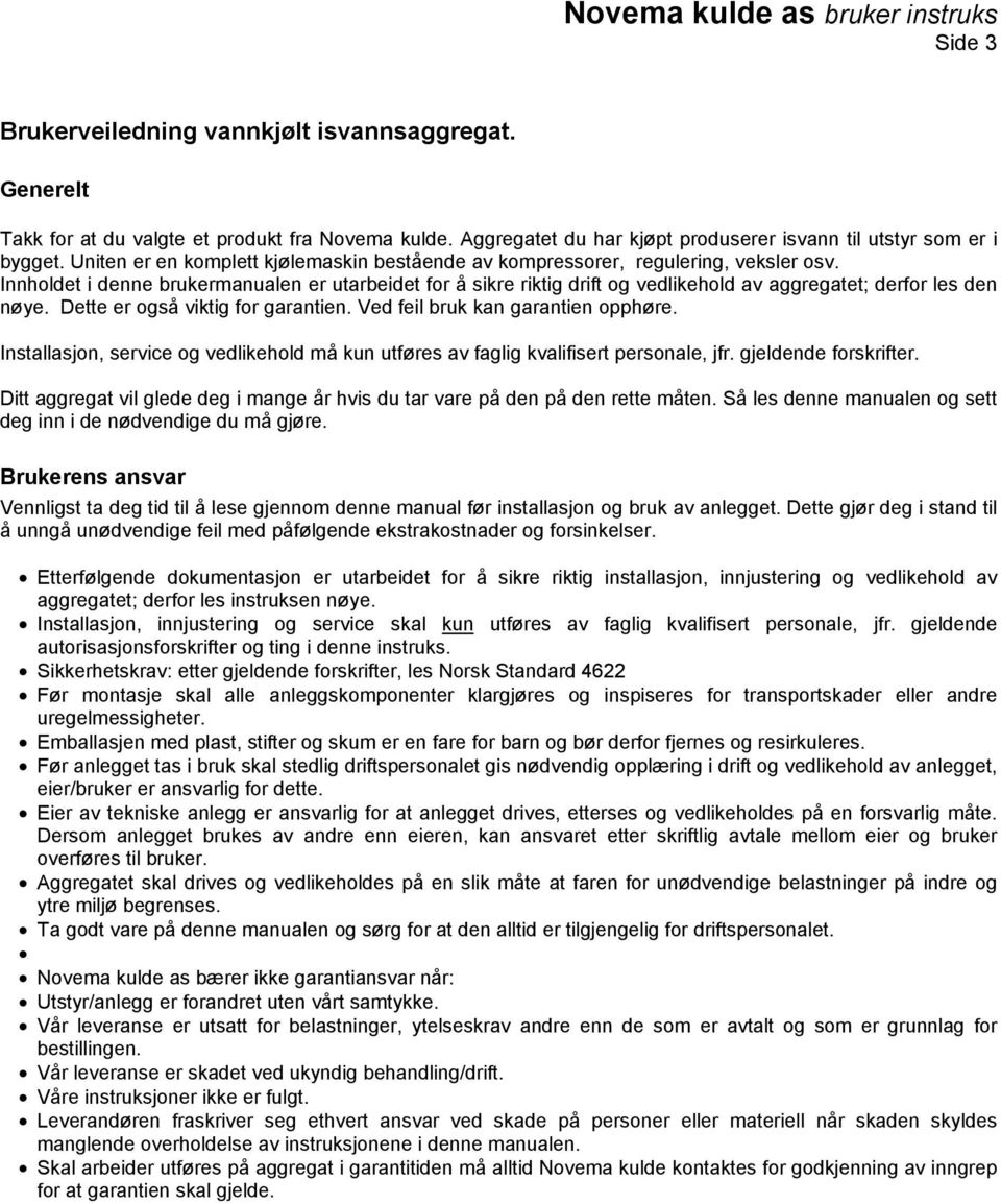 Innholdet i denne brukermanualen er utarbeidet for å sikre riktig drift og vedlikehold av aggregatet; derfor les den nøye. Dette er også viktig for garantien. Ved feil bruk kan garantien opphøre.