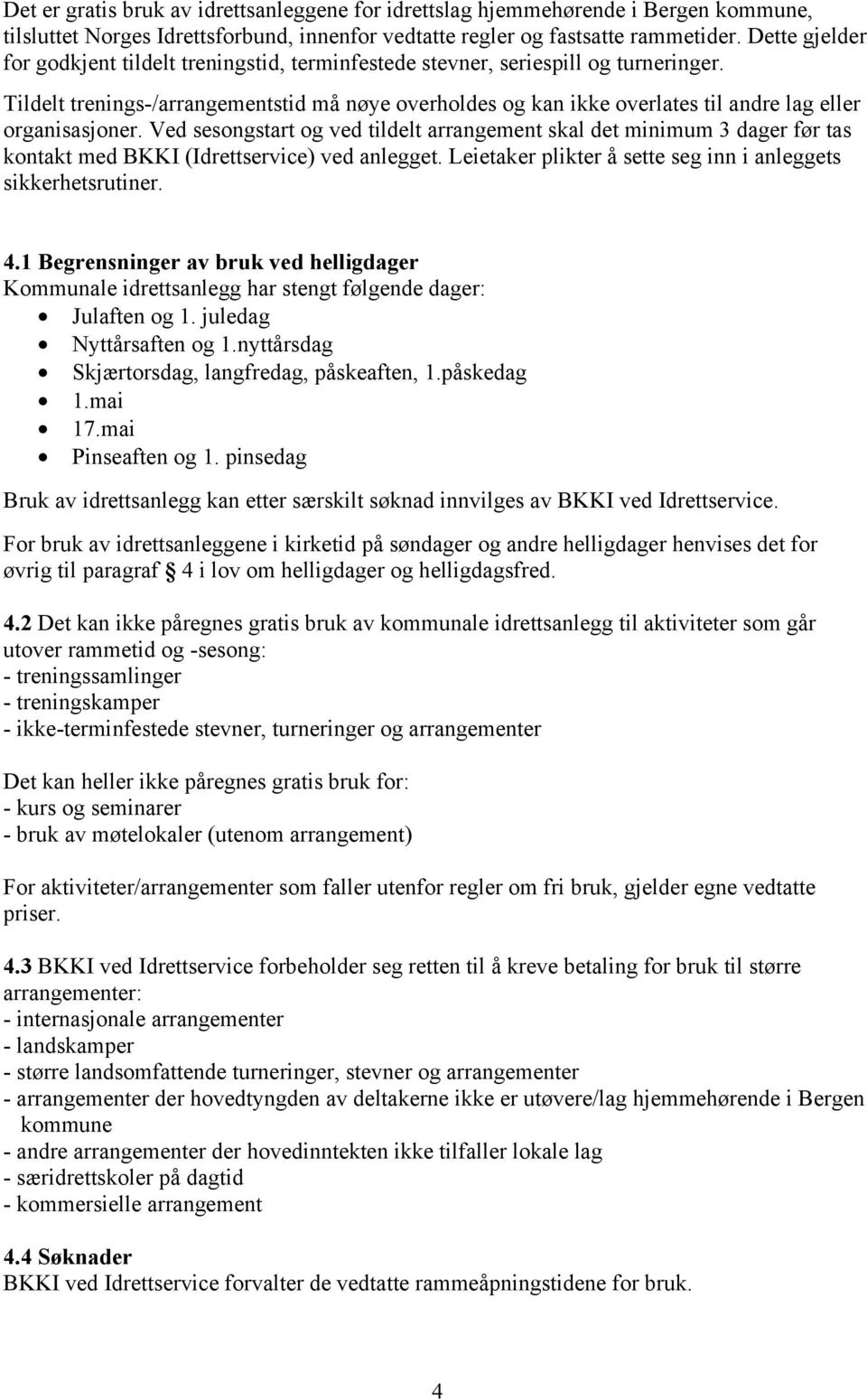 Tildelt trenings-/arrangementstid må nøye overholdes og kan ikke overlates til andre lag eller organisasjoner.