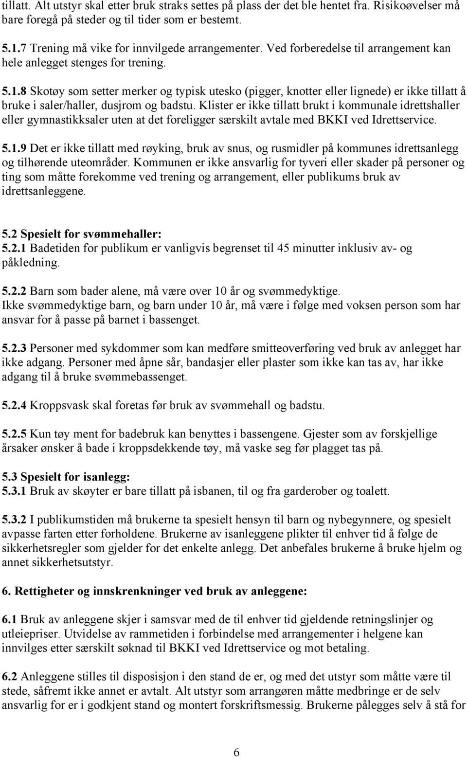 8 Skotøy som setter merker og typisk utesko (pigger, knotter eller lignede) er ikke tillatt å bruke i saler/haller, dusjrom og badstu.