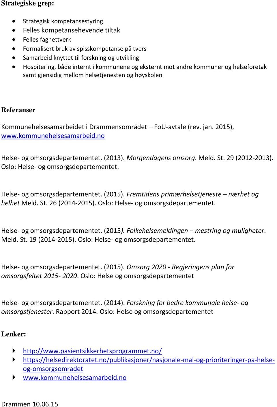 jan. 2015), www.kommunehelsesamarbeid.no Helse- og omsorgsdepartementet. (2013). Morgendagens omsorg. Meld. St. 29 (2012-2013). Oslo: Helse- og omsorgsdepartementet. Helse- og omsorgsdepartementet. (2015).