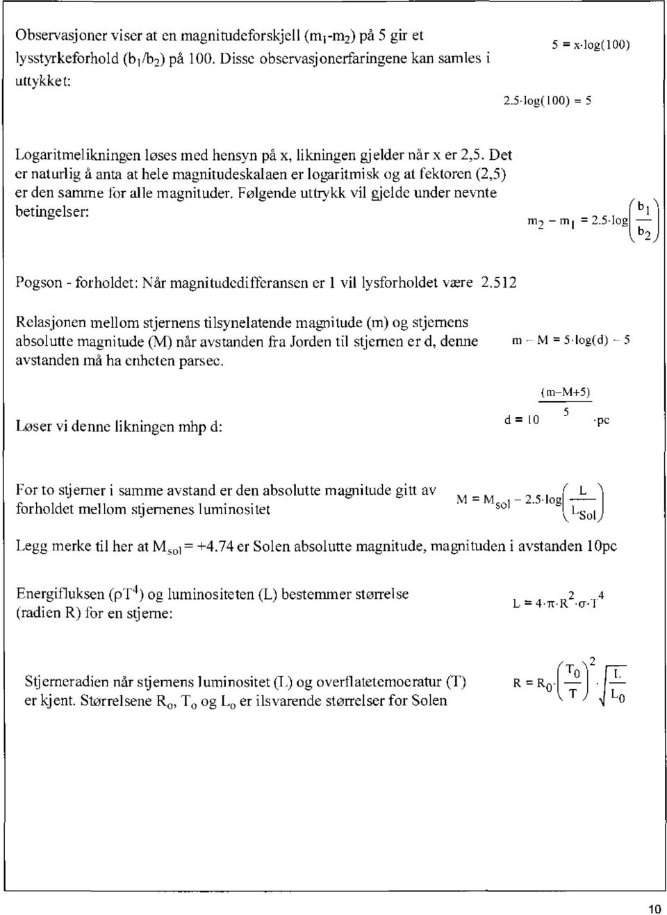 5- log b b2 Pogson - forholdet: Når magnitudedifferansen er 1 vil lysforholdet være 2.