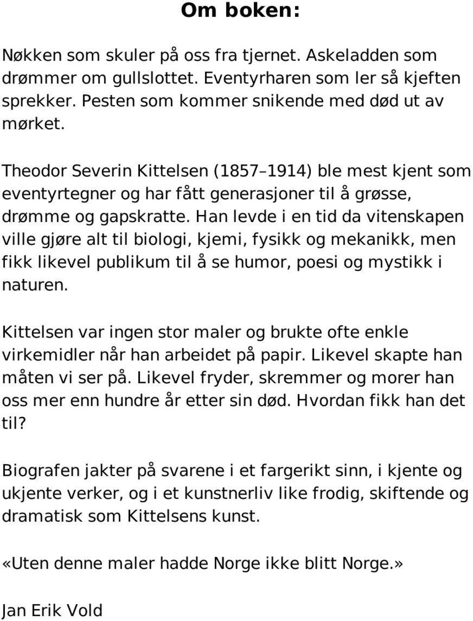 Han levde i en tid da vitenskapen ville gjøre alt til biologi, kjemi, fysikk og mekanikk, men fikk likevel publikum til å se humor, poesi og mystikk i naturen.