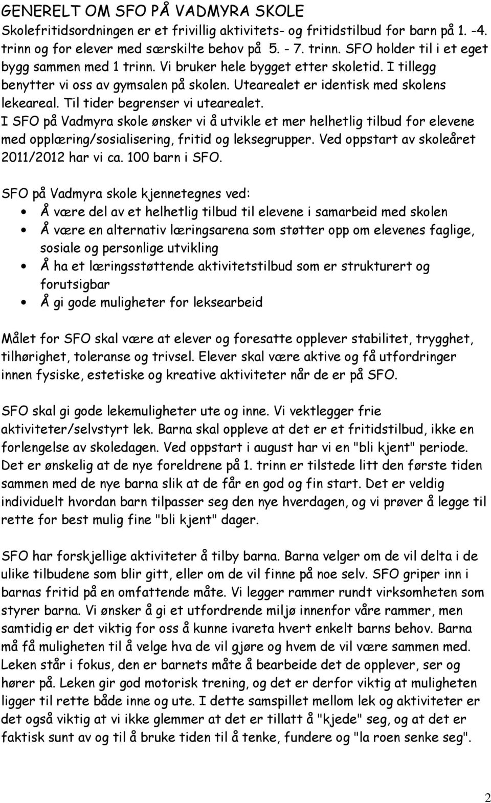 I SFO på Vadmyra skole ønsker vi å utvikle et mer helhetlig tilbud for elevene med opplæring/sosialisering, fritid og leksegrupper. Ved oppstart av skoleåret 2011/2012 har vi ca. 100 barn i SFO.