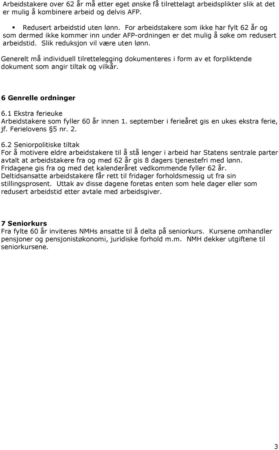 Generelt må individuell tilrettelegging dokumenteres i form av et forpliktende dokument som angir tiltak og vilkår. 6 Genrelle ordninger 6.1 Ekstra ferieuke Arbeidstakere som fyller 60 år innen 1.