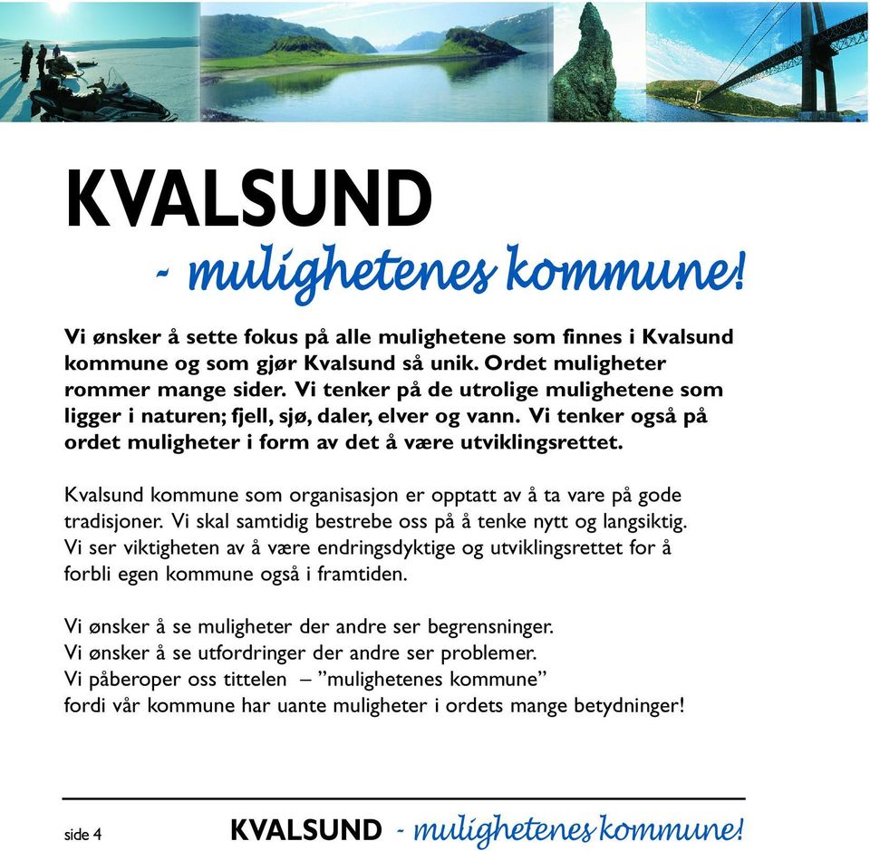 Kvalsund kommune som organisasjon er opptatt av å ta vare på gode tradisjoner. Vi skal samtidig bestrebe oss på å tenke nytt og langsiktig.