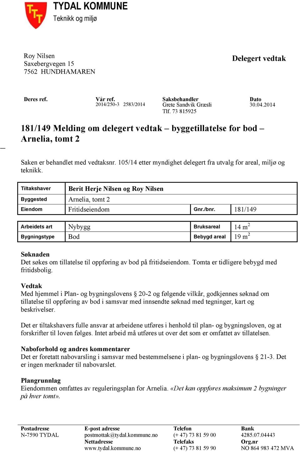 Tiltakshaver Berit Herje Nilsen og Roy Nilsen Byggested Arnelia, tomt 2 Eiendom Fritidseiendom Gnr./bnr.