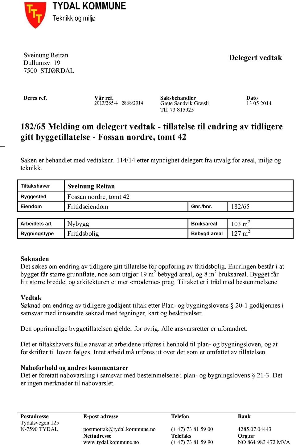 114/14 etter myndighet delegert fra utvalg for areal, miljø og teknikk. Tiltakshaver Sveinung Reitan Byggested Fossan nordre, tomt 42 Eiendom Fritidseiendom Gnr./bnr.