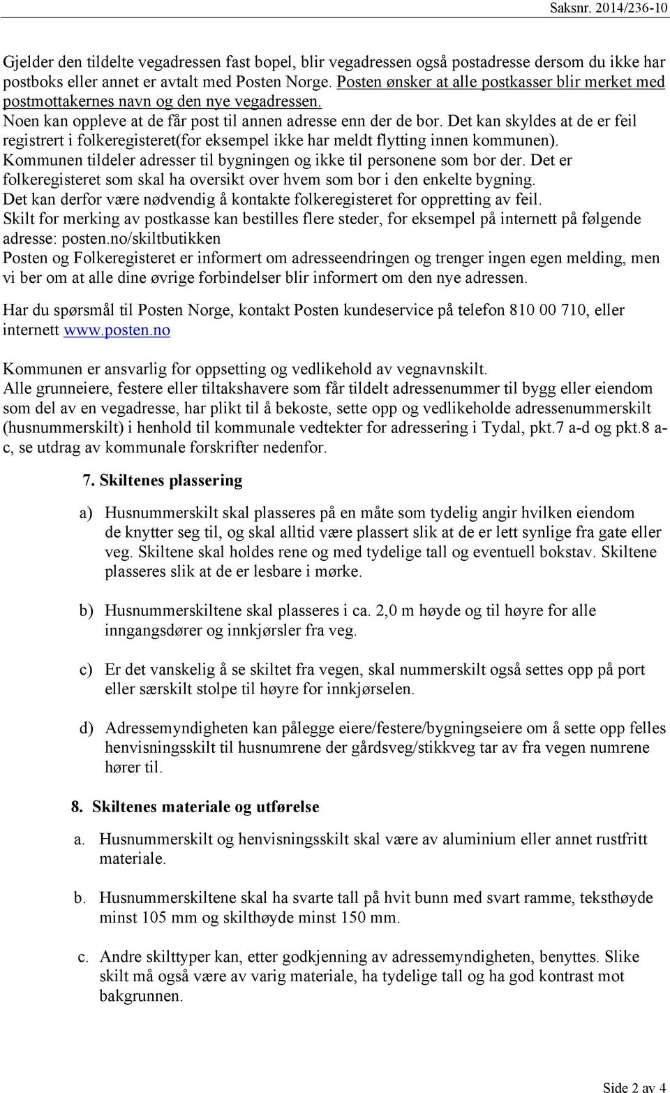 Det kan skyldes at de er feil registrert i folkeregisteret(for eksempel ikke har meldt flytting innen kommunen). Kommunen tildeler adresser til bygningen og ikke til personene som bor der.