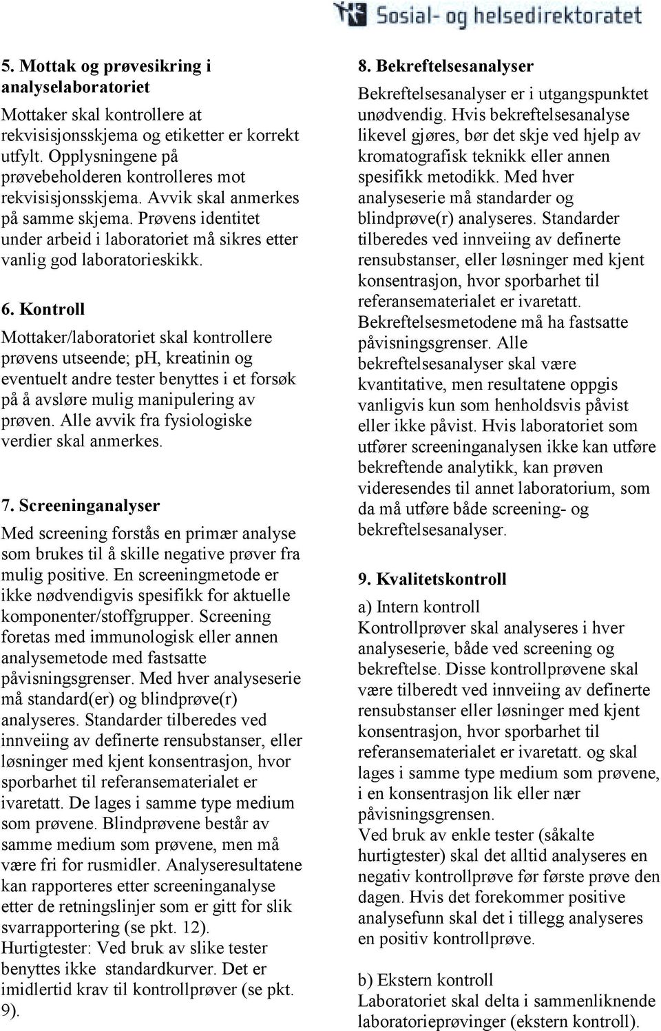 Kontroll Mottaker/laboratoriet skal kontrollere prøvens utseende; ph, kreatinin og eventuelt andre tester benyttes i et forsøk på å avsløre mulig manipulering av prøven.