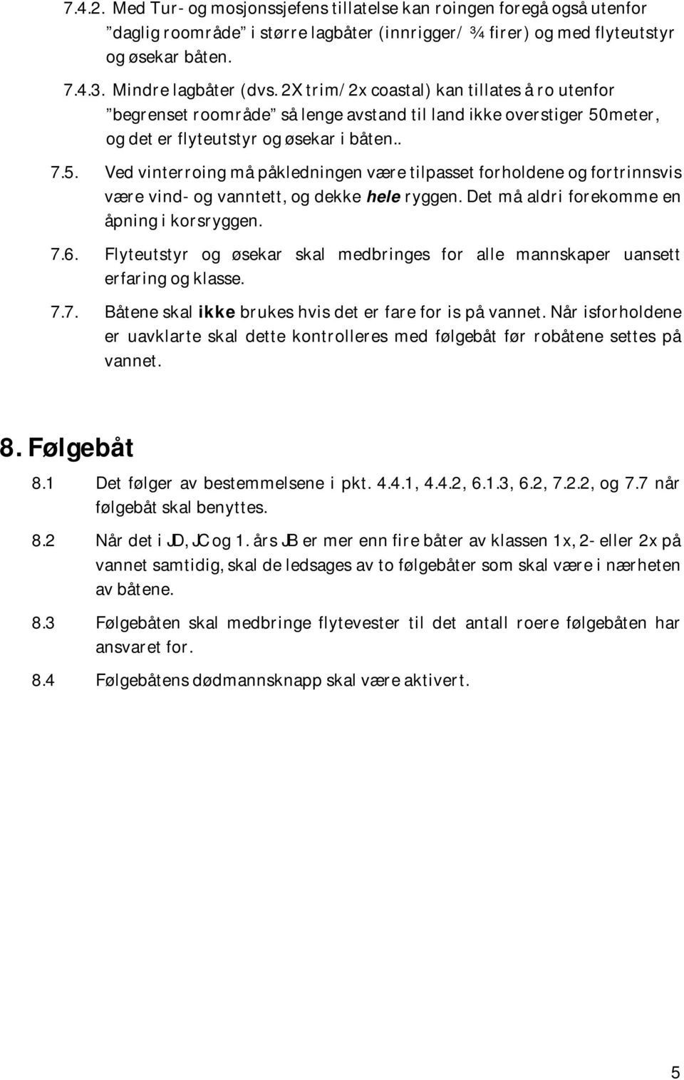 meter, og det er flyteutstyr og øsekar i båten.. 7.5. Ved vinterroing må påkledningen være tilpasset forholdene og fortrinnsvis være vind- og vanntett, og dekke hele ryggen.